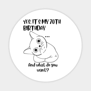 Yes It's My 70th Birthday And what do you want? Funny 70th Birthday Magnet